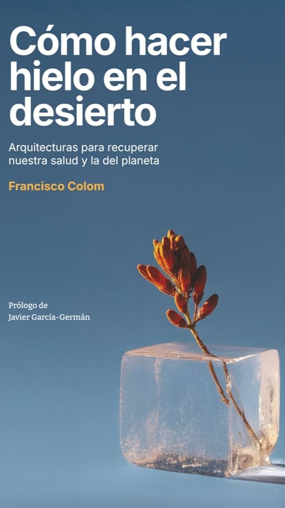 Cómo hacer hielo en el desierto: Arquitecturas para recuperar nuestra salud y la del planeta