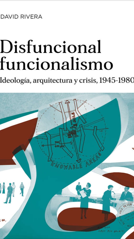 Disfuncional funcionalismo. Ideología, arquitectura y crisis, 1945-1980