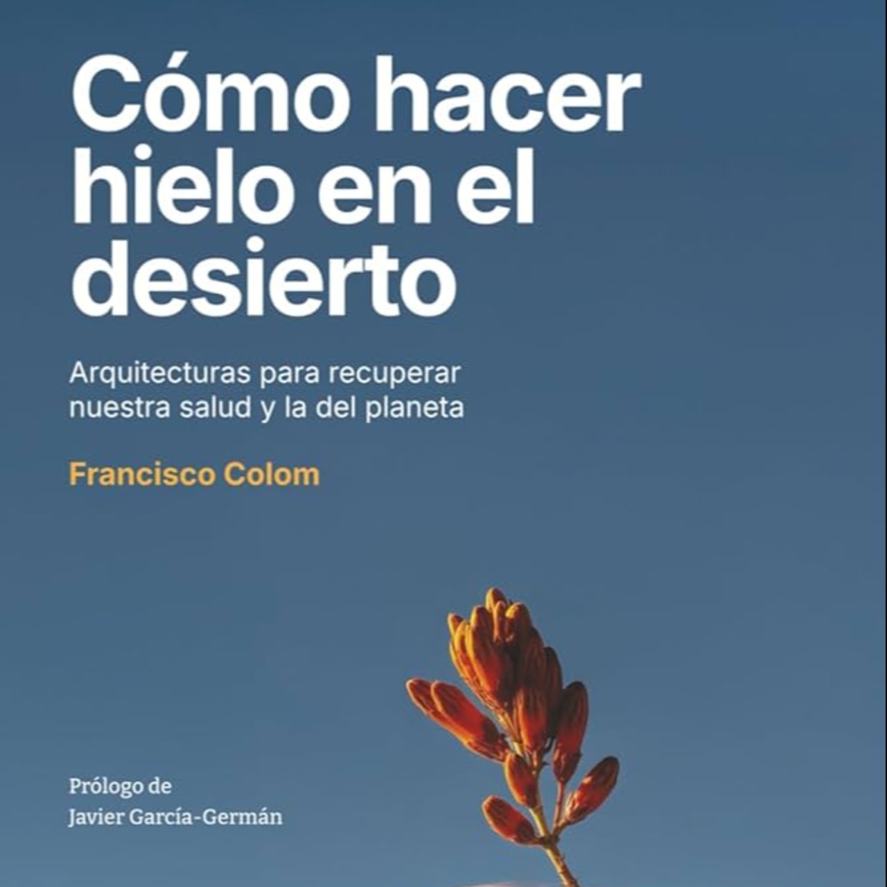 Cómo hacer hielo en el desierto. Arquitecturas para recuperar nuestra salud y la del planeta
