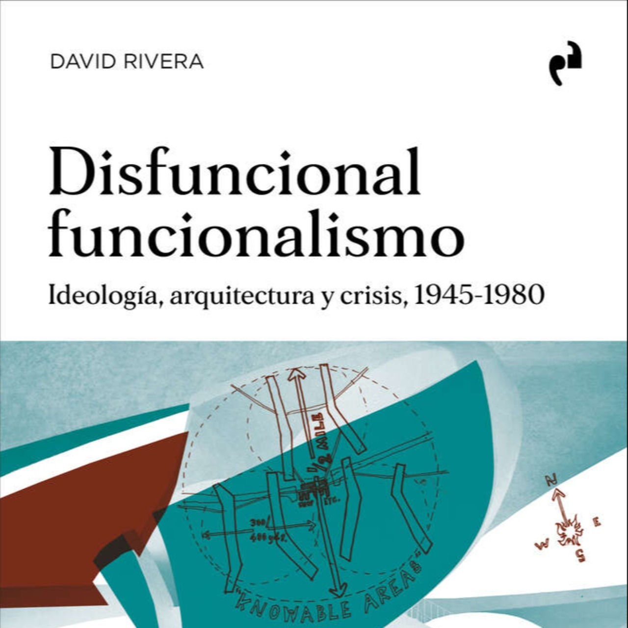 Disfuncional funcionalismo. Ideología, arquitectura y crisis, 1945-1980