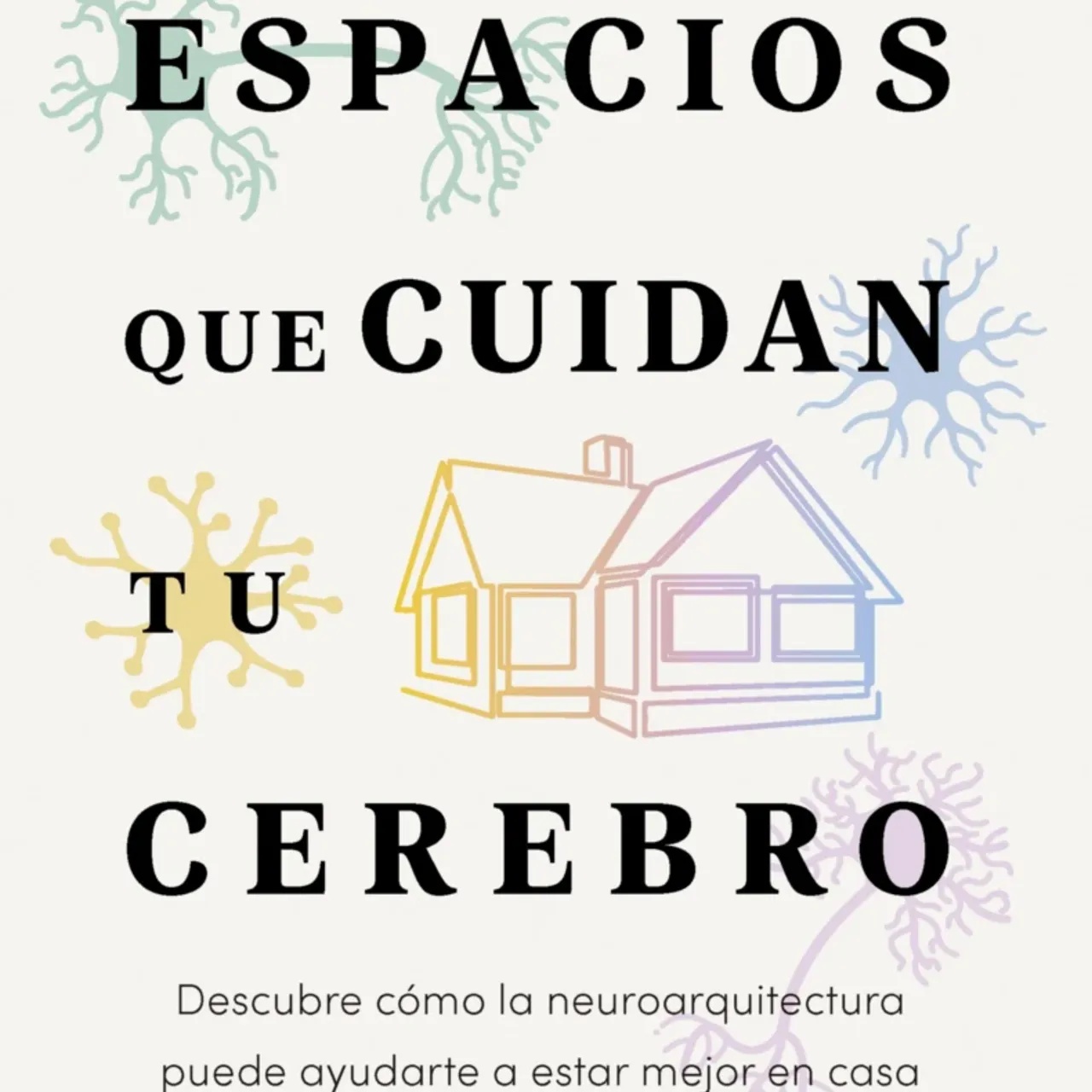 Espacios que cuidan tu cerebro. Descubre cómo la neuroarquitectura puede ayudarte a estar mejor en casa
