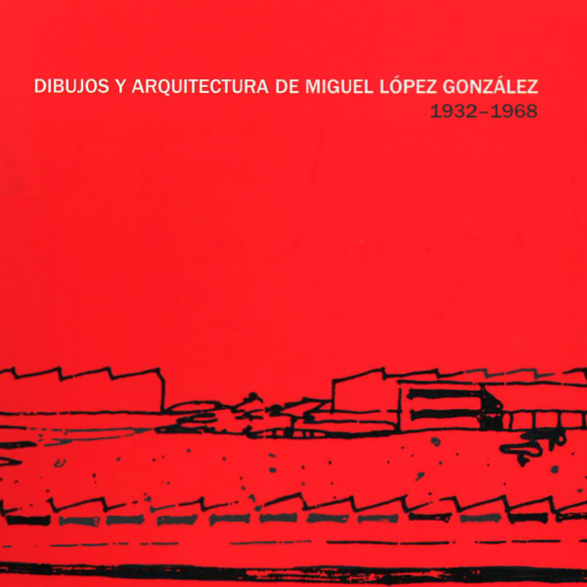 Dibujos y Arquitectura de Miguel López González 1932-1968